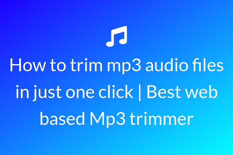How to trim mp3 audio files in just one click Best web based Mp3 trimmer